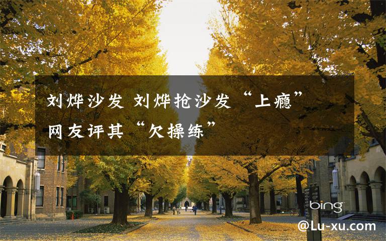 劉燁沙發(fā) 劉燁搶沙發(fā)“上癮” 網(wǎng)友評其“欠操練”