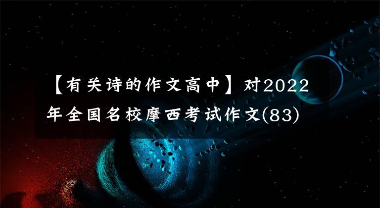 【有關(guān)詩的作文高中】對2022年全國名校摩西考試作文(83)的“謹慎”、“辨別力”的理性思考。