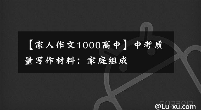 【家人作文1000高中】中考質(zhì)量寫作材料：家庭組成