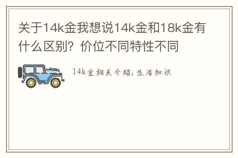 關(guān)于14k金我想說14k金和18k金有什么區(qū)別？價(jià)位不同特性不同