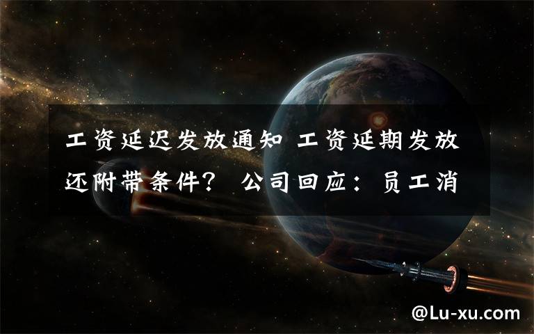 工資延遲發(fā)放通知 工資延期發(fā)放還附帶條件？ 公司回應(yīng)：?jiǎn)T工消極怠工績(jī)效不達(dá)標(biāo)