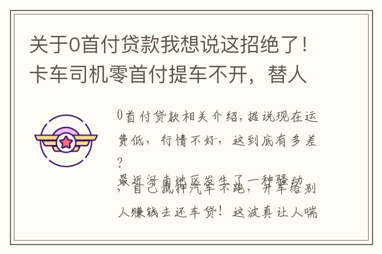 關于0首付貸款我想說這招絕了！卡車司機零首付提車不開，替人開車賺錢還貸款