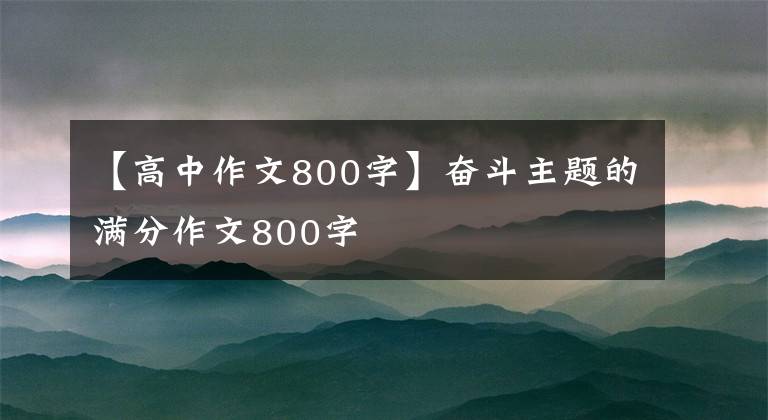 【高中作文800字】奮斗主題的滿分作文800字