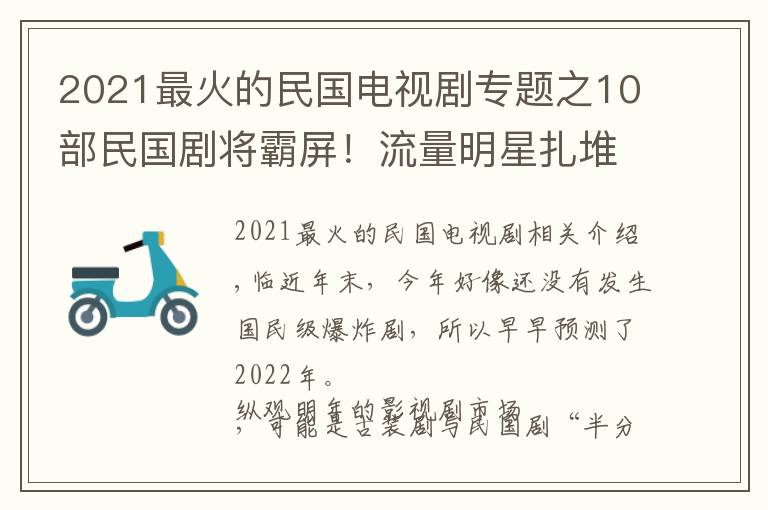 2021最火的民國(guó)電視劇專題之10部民國(guó)劇將霸屏！流量明星扎堆，劉亦菲、倪妮、景甜誰(shuí)最美？