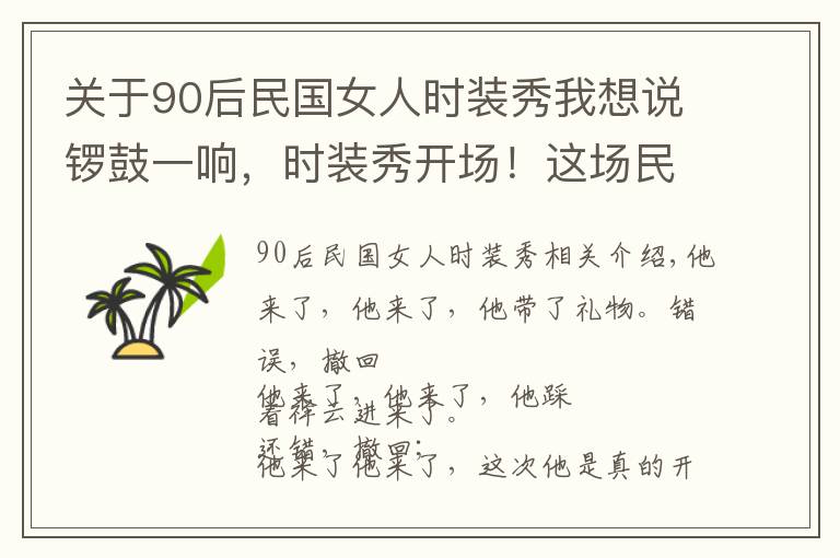 關(guān)于90后民國女人時裝秀我想說鑼鼓一響，時裝秀開場！這場民國風(fēng)時裝秀不容錯過