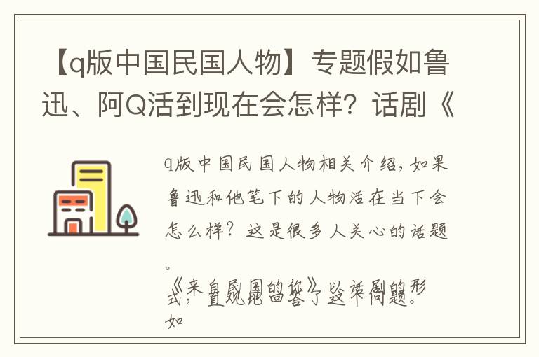 【q版中國民國人物】專題假如魯迅、阿Q活到現(xiàn)在會怎樣？話劇《來自民國的你》告訴你