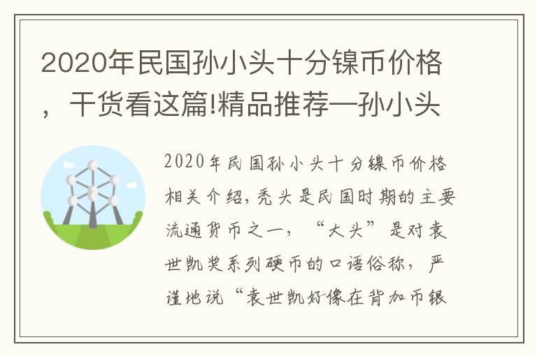 2020年民國孫小頭十分鎳幣價格，干貨看這篇!精品推薦—孫小頭，袁大頭，北洋銀幣