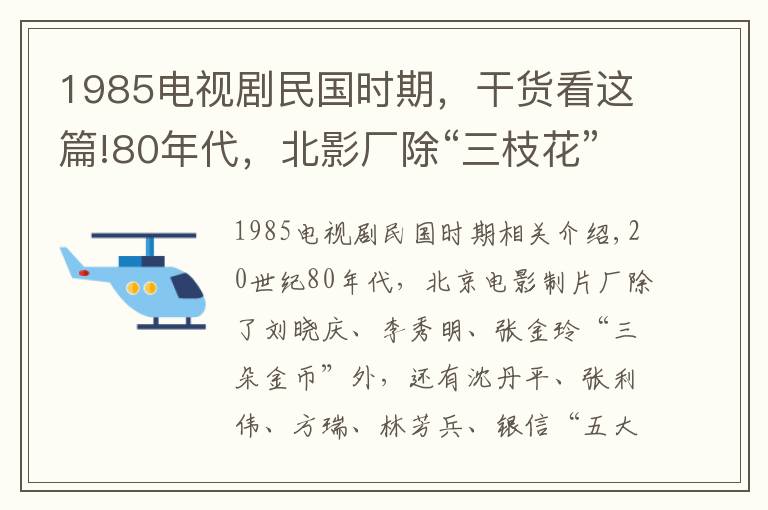 1985電視劇民國時期，干貨看這篇!80年代，北影廠除“三枝花”，還有“五大名旦”