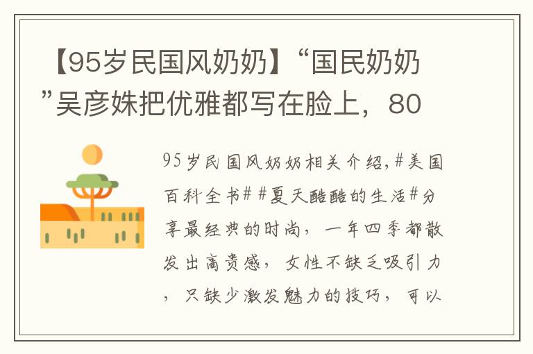 【95歲民國風(fēng)奶奶】“國民奶奶”吳彥姝把優(yōu)雅都寫在臉上，80多把旗袍穿出國粹的效果