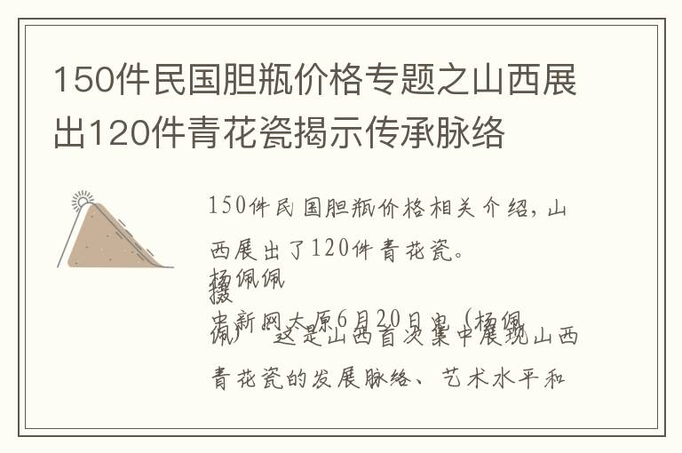 150件民國膽瓶價格專題之山西展出120件青花瓷揭示傳承脈絡(luò)