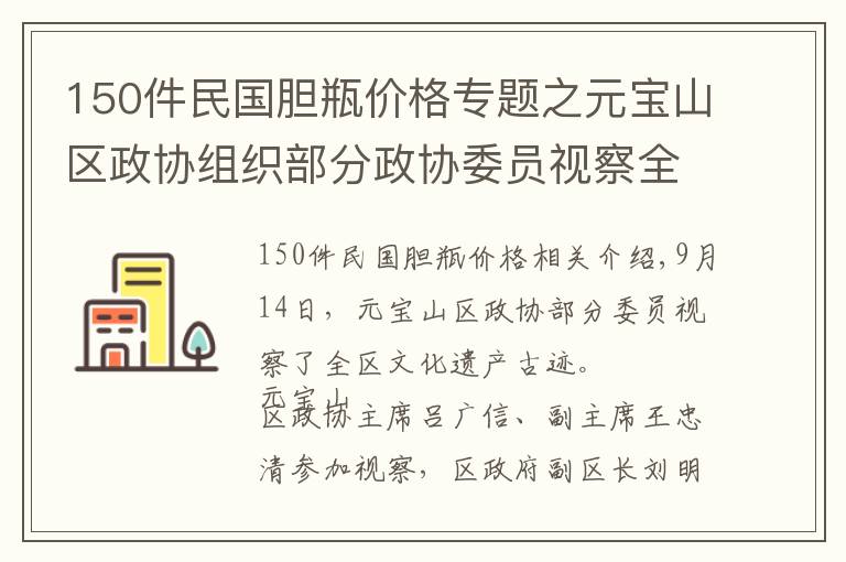 150件民國膽瓶價格專題之元寶山區(qū)政協(xié)組織部分政協(xié)委員視察全區(qū)文物古跡