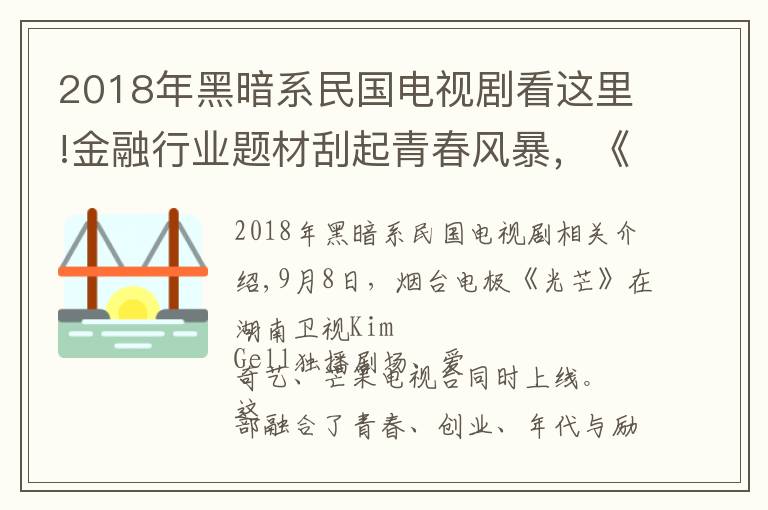 2018年黑暗系民國電視劇看這里!金融行業(yè)題材刮起青春風暴，《光芒》折射新式年代情懷