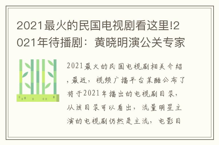 2021最火的民國電視劇看這里!2021年待播?。狐S曉明演公關(guān)專家，陳赫資源好，吳謹(jǐn)言存貨多