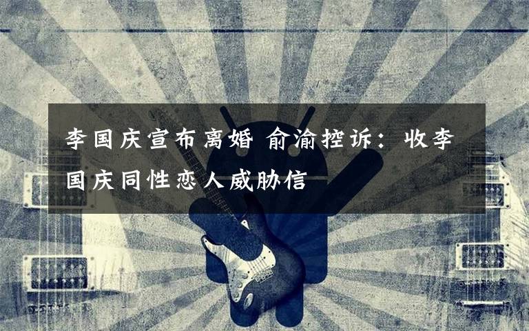 李國慶宣布離婚 俞渝控訴：收李國慶同性戀人威脅信