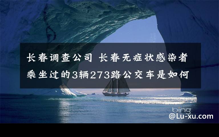 長春調(diào)查公司 長春無癥狀感染者乘坐過的3輛273路公交車是如何處理的？