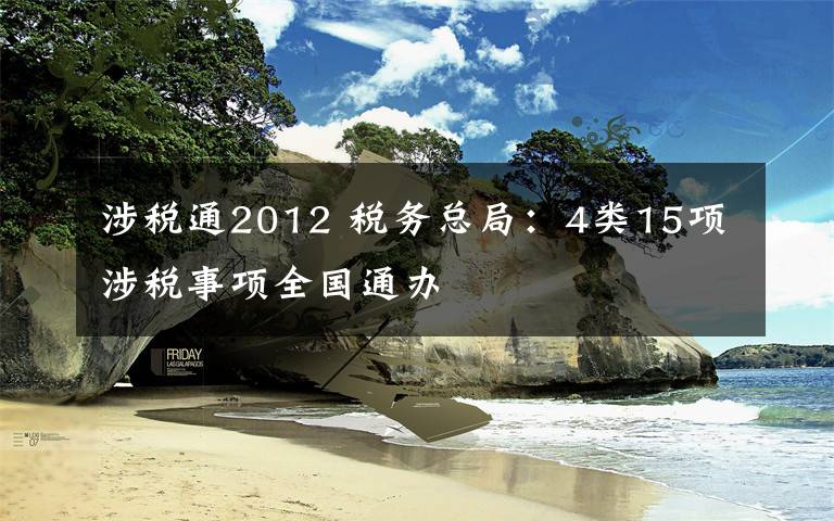 涉稅通2012 稅務(wù)總局：4類15項涉稅事項全國通辦