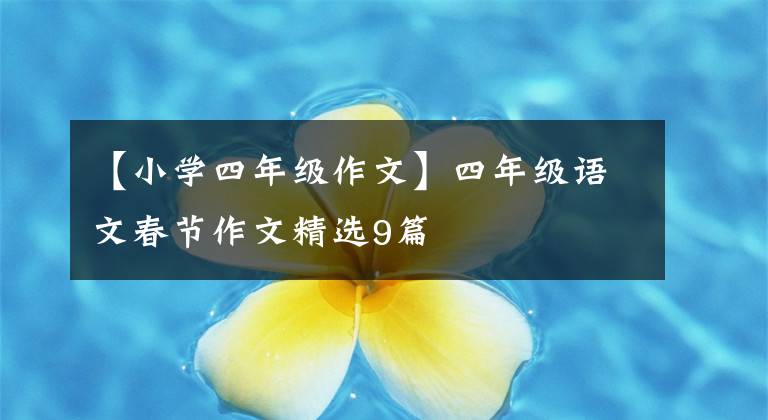 【小學(xué)四年級(jí)作文】四年級(jí)語(yǔ)文春節(jié)作文精選9篇