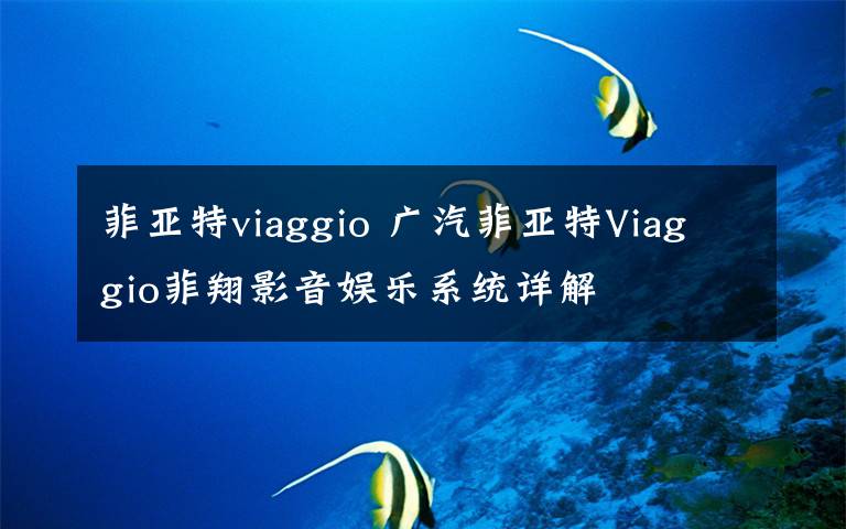 菲亞特viaggio 廣汽菲亞特Viaggio菲翔影音娛樂系統(tǒng)詳解