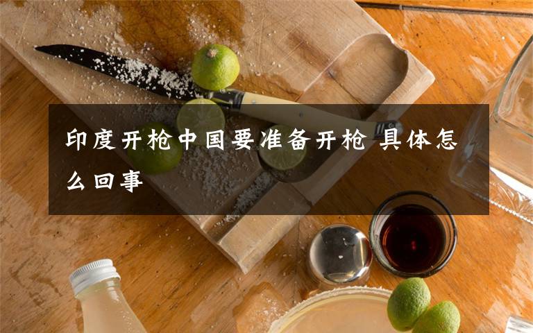 印度開(kāi)槍中國(guó)要準(zhǔn)備開(kāi)槍 具體怎么回事