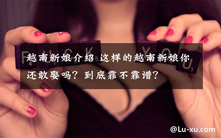 越南新娘介紹 這樣的越南新娘你還敢娶嗎？到底靠不靠譜？