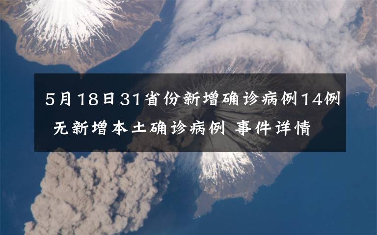 5月18日31省份新增確診病例14例 無(wú)新增本土確診病例 事件詳情始末介紹！