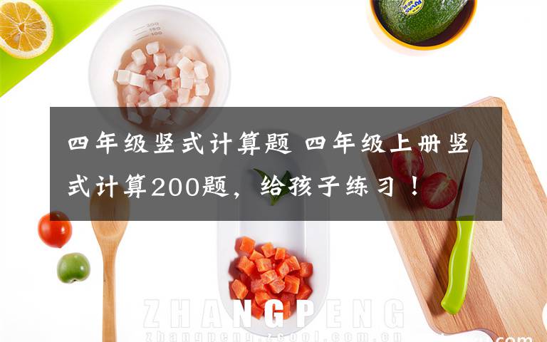 四年級(jí)豎式計(jì)算題 四年級(jí)上冊(cè)豎式計(jì)算200題，給孩子練習(xí)！