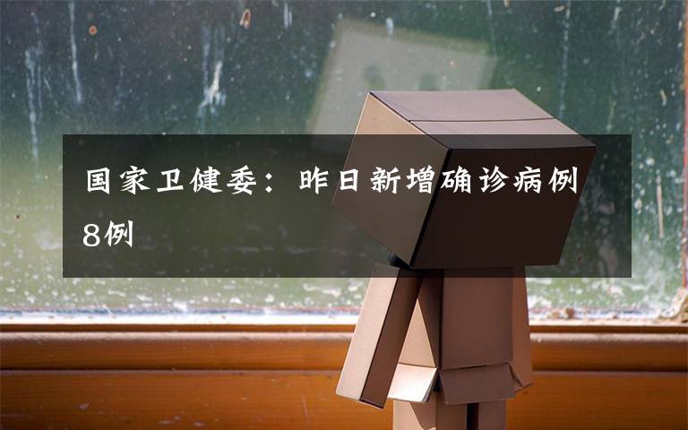 國(guó)家衛(wèi)健委：昨日新增確診病例8例