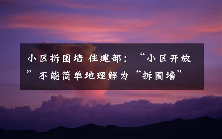 小區(qū)拆圍墻 住建部：“小區(qū)開放”不能簡(jiǎn)單地理解為“拆圍墻”