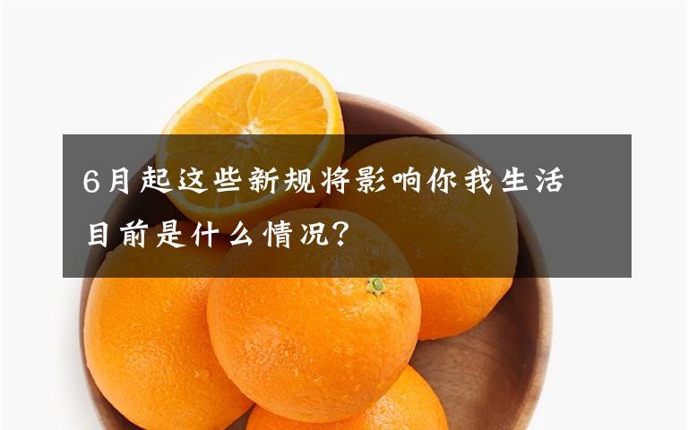 6月起這些新規(guī)將影響你我生活 目前是什么情況？