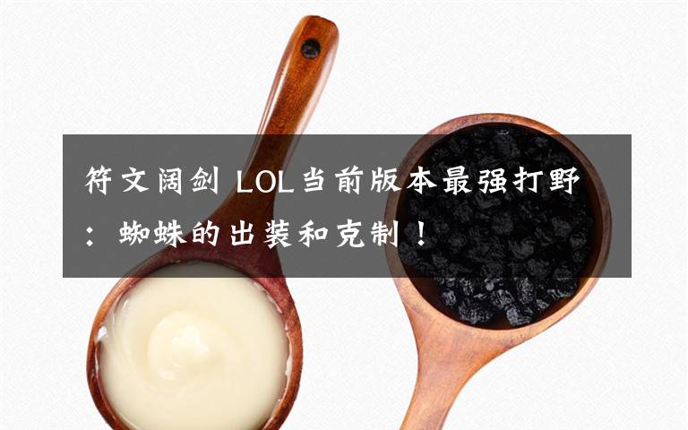 符文闊劍 LOL當(dāng)前版本最強(qiáng)打野：蜘蛛的出裝和克制！