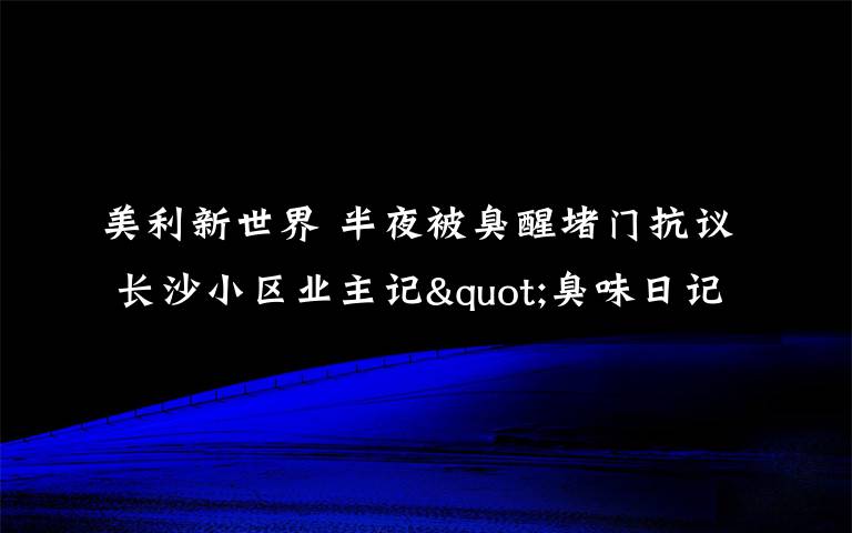 美利新世界 半夜被臭醒堵門抗議 長沙小區(qū)業(yè)主記"臭味日記"