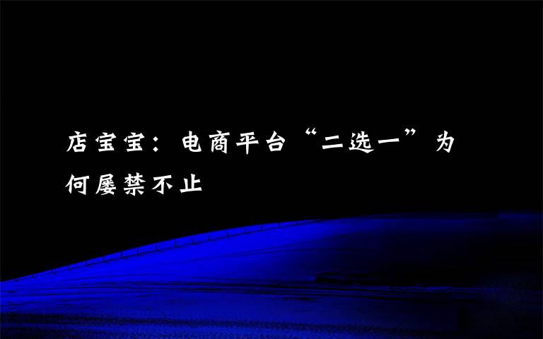 店寶寶：電商平臺“二選一”為何屢禁不止