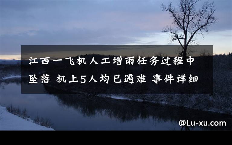 江西一飛機人工增雨任務(wù)過程中墜落 機上5人均已遇難 事件詳細(xì)經(jīng)過！
