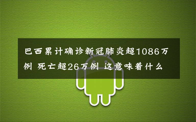 巴西累計確診新冠肺炎超1086萬例 死亡超26萬例 這意味著什么?