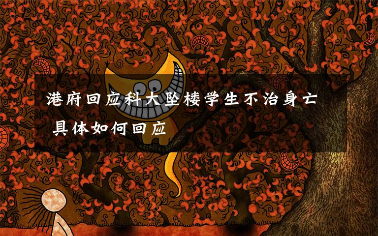 港府回應(yīng)科大墜樓學(xué)生不治身亡 具體如何回應(yīng)