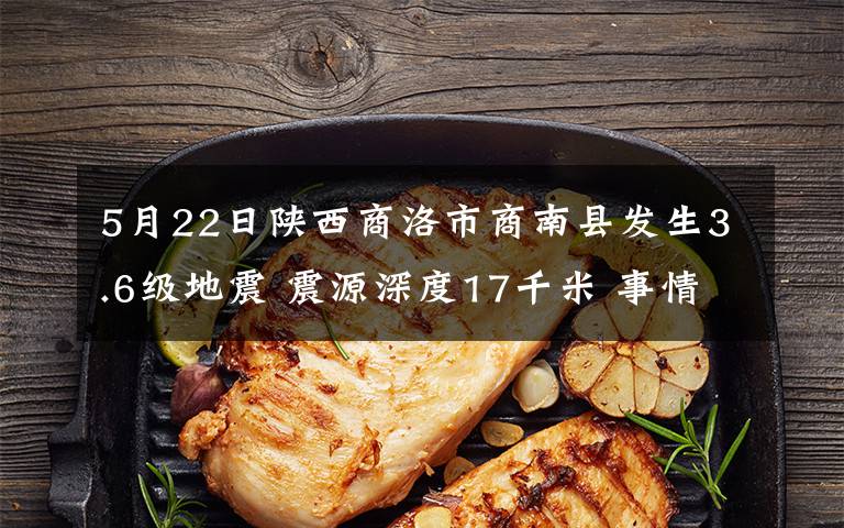 5月22日陜西商洛市商南縣發(fā)生3.6級(jí)地震 震源深度17千米 事情的詳情始末是怎么樣了！