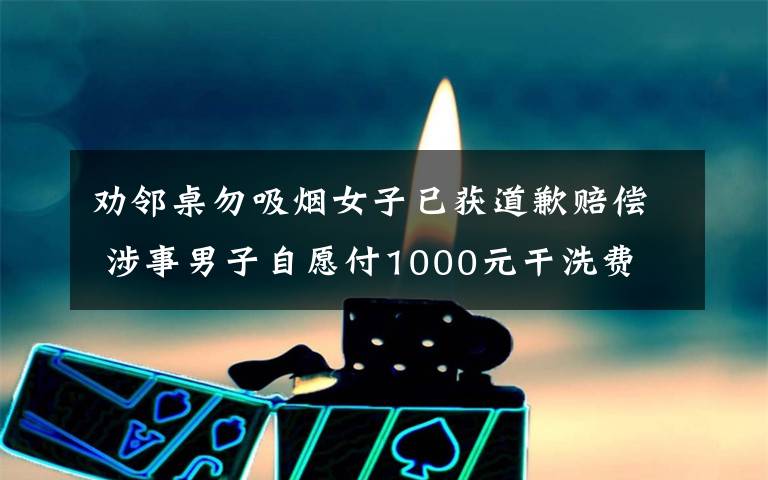 勸鄰桌勿吸煙女子已獲道歉賠償 涉事男子自愿付1000元干洗費(fèi) 究竟是怎么一回事?