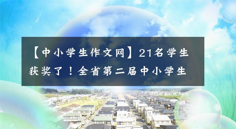 【中小學(xué)生作文網(wǎng)】21名學(xué)生獲獎了！全省第二屆中小學(xué)生作文比賽臨沂獲得七中豐收