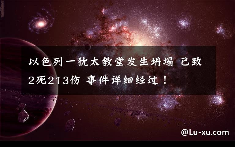 以色列一猶太教堂發(fā)生坍塌 已致2死213傷 事件詳細(xì)經(jīng)過！