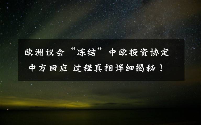 歐洲議會(huì)“凍結(jié)”中歐投資協(xié)定 中方回應(yīng) 過程真相詳細(xì)揭秘！