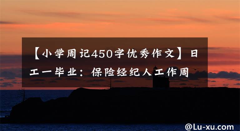 【小學周記450字優(yōu)秀作文】日工一畢業(yè)：保險經(jīng)紀人工作周期2020.9.27-10.10