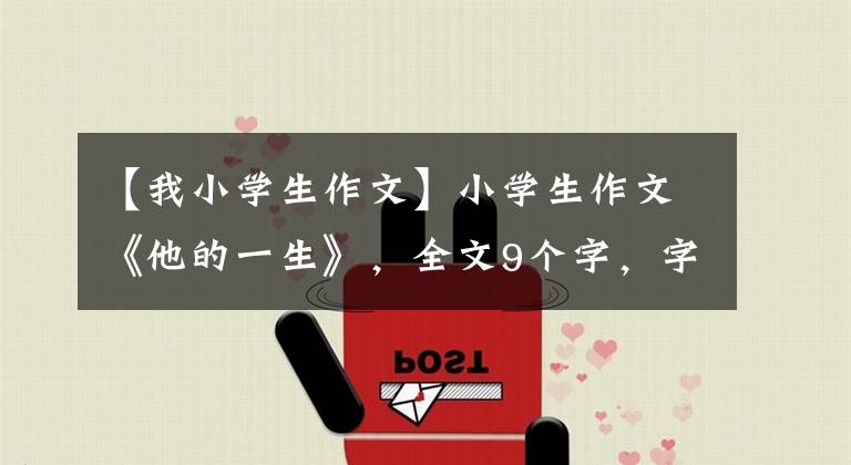 【我小學(xué)生作文】小學(xué)生作文《他的一生》，全文9個(gè)字，字印在老師的笑點(diǎn)上。