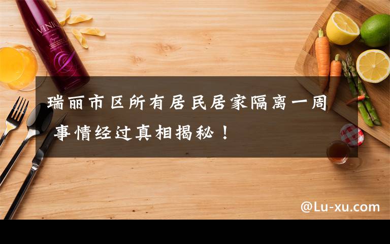 瑞麗市區(qū)所有居民居家隔離一周 事情經(jīng)過真相揭秘！