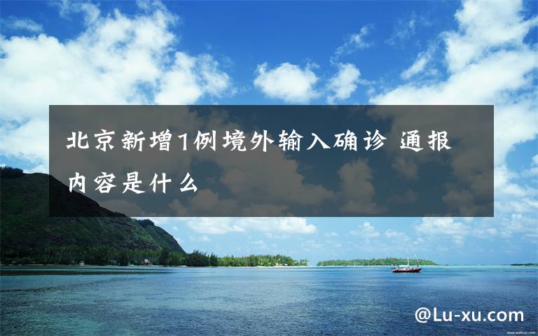 北京新增1例境外輸入確診 通報內容是什么