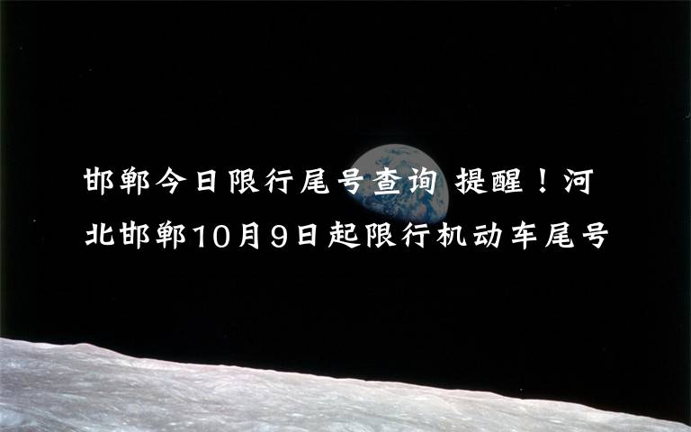 邯鄲今日限行尾號查詢 提醒！河北邯鄲10月9日起限行機動車尾號有變