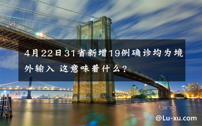 4月22日31省新增19例確診均為境外輸入 這意味著什么?