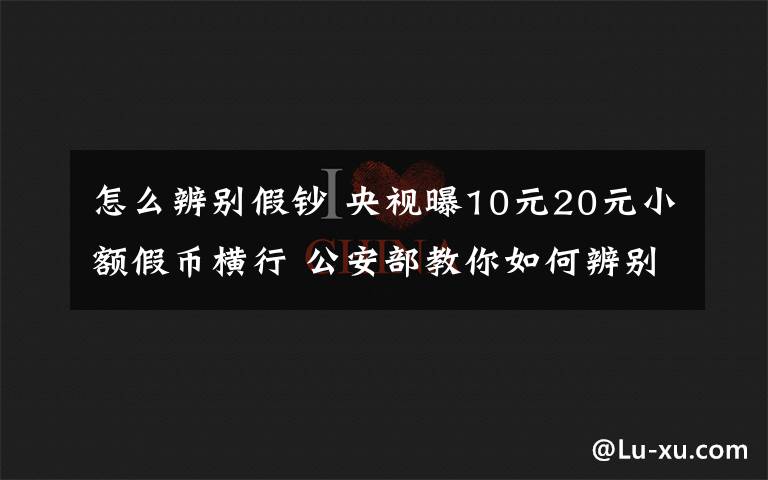 怎么辨別假鈔 央視曝10元20元小額假幣橫行 公安部教你如何辨別假幣