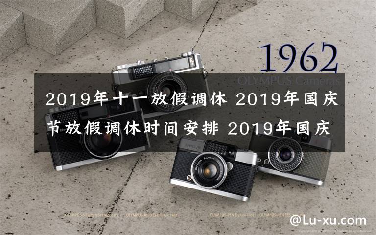 2019年十一放假調(diào)休 2019年國(guó)慶節(jié)放假調(diào)休時(shí)間安排 2019年國(guó)慶節(jié)哪幾天是三倍工資