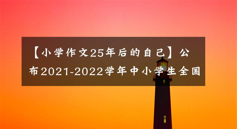 【小學(xué)作文25年后的自己】公布2021-2022學(xué)年中小學(xué)生全國運動會活動清單。