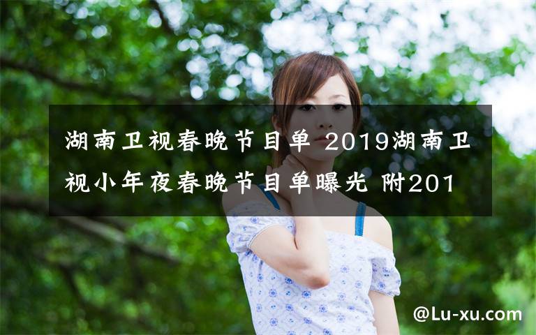 湖南衛(wèi)視春晚節(jié)目單 2019湖南衛(wèi)視小年夜春晚節(jié)目單曝光 附2019湖南衛(wèi)視春晚明星嘉賓陣容